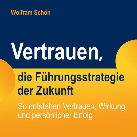 Hörbüch “Vertrauen, die Führungsstrategie der Zukunft: So entstehen Vertrauen, Wirkung und persönlicher Erfolg – Dr. Wolfram Schön”