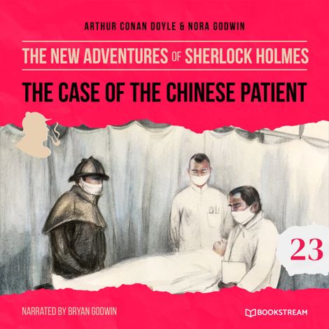 Hörbüch “The Case of the Chinese Patient - The New Adventures of Sherlock Holmes, Episode 23 (Unabridged) – Sir Arthur Conan Doyle, Nora Godwin”