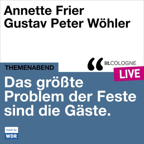 Hörbüch “Das größte Problem der Feste sind die Gäste - lit.COLOGNE live (Ungekürzt) – Annette Frier, Gustav Peter Wöhler”