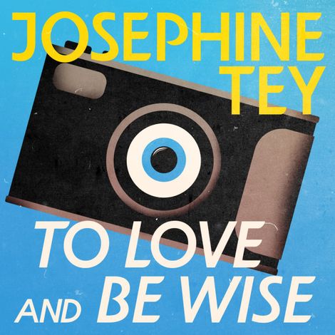 Hörbüch “To Love and Be Wise - Inspector Alan Grant, Book 4 (Unabridged) – Josephine Tey”