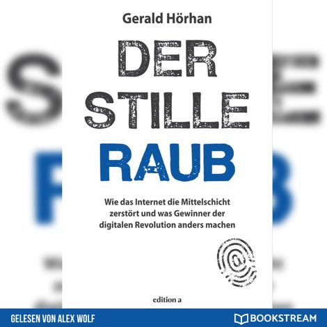 Hörbüch “Der stille Raub - Wie das Internet die Mittelschicht zerstört und was Gewinner der digitalen Revolution anders machen (Ungekürzt) – Gerald Hörhan”