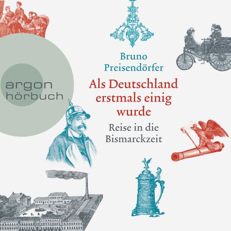 Hörbüch “Als Deutschland erstmals einig wurde - Reise in die Bismarckzeit (Ungekürzt) – Bruno Preisendörfer”