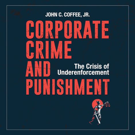 Hörbüch “Corporate Crime and Punishment - The Crisis of Underenforcement (Unabridged) – John C. Coffee Jr.”