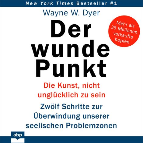 Hörbüch “Der wunde Punkt - Die Kunst, nicht unglücklich zu sein. Zwölf Schritte zur Überwindung unserer seelischen Problemzonen (Ungekürzt) – Dr. Wayne W. Dyer”