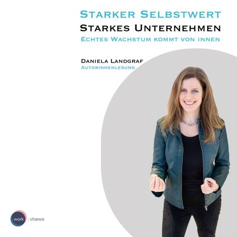 Hörbüch “Starker Selbstwert - Starkes Unternehmen - Echtes Wachstum kommt von Innen (ungekürzt) – Daniela Landgraf”