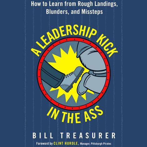 Hörbüch “A Leadership Kick in the Ass - How to Learn from Rough Landings, Blunders, and Missteps (Unabridged) – Bill Treasurer”