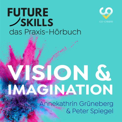 Hörbüch “Future Skills - Das Praxis-Hörbuch - Vision & Imagination (Ungekürzt) – Annekathrin Grüneberg, Co-Creare, Peter Spiegel”