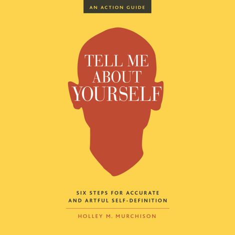 Hörbüch “Tell Me About Yourself - Six Steps for Accurate and Artful Self-Definition (Unabridged) – Holley M. Murchison”