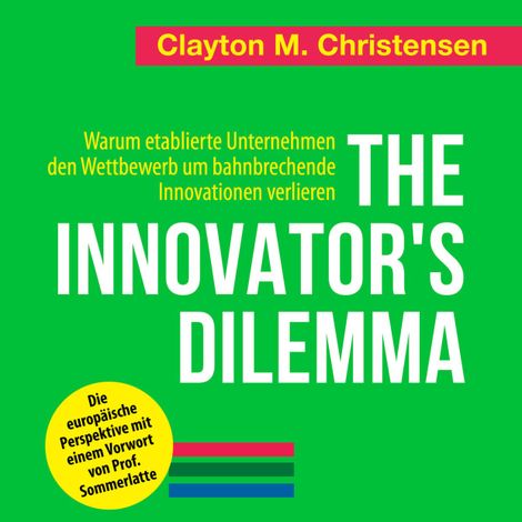 Hörbüch “The Innovator's Dilemma - Warum etablierte Unternehmen den Wettbewerb um bahnbrechende Innovationen verlieren (Ungekürzt) – Clayton M. Christensen”