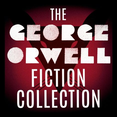 Hörbüch “The George Orwell Fiction Collection: 1984 / Animal Farm / Burmese Days / Coming Up for Air / Keep the Aspidistra Flying / A Clergyman's Daughter (Unabridged) – George Orwell”