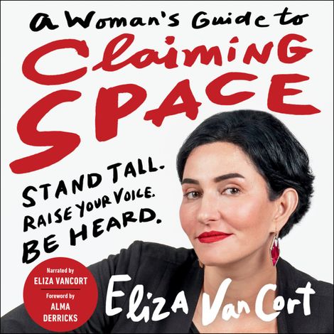 Hörbüch “A Woman's Guide to Claiming Space - Stand Tall. Raise Your Voice. Be Heard. (Unabridged) – Eliza VanCort”