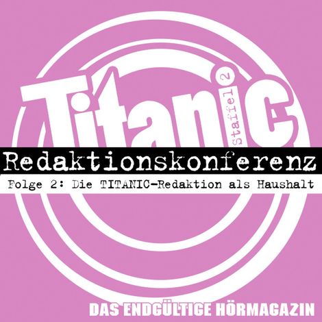 Hörbüch “TITANIC - Das endgültige Hörmagazin, Staffel 2, Folge 2: Die TITANIC-Redaktion als Haushalt – Moritz Hürtgen, Torsten Gaitzsch”