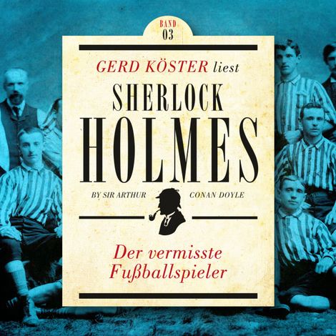 Hörbüch “Der vermisste Fußballspieler - Gerd Köster liest Sherlock Holmes - Kurzgeschichten Teil 3, Band 3 (Ungekürzt) – Sir Arthur Conan Doyle”
