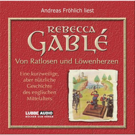 Hörbüch “Von Ratlosen und Löwenherzen - Eine kurzweilige, aber nützliche Geschichte des englischen Mittelalters – Gablè Rebecca”
