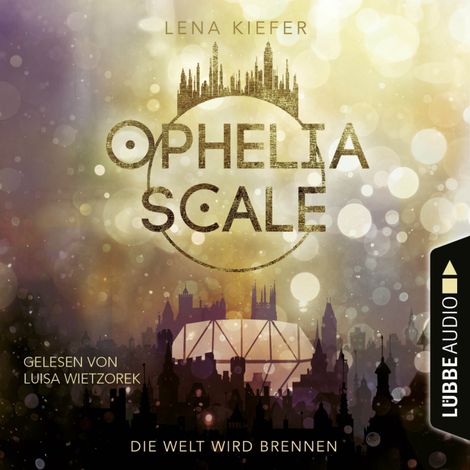 Hörbüch “Die Welt wird brennen - Ophelia Scale, Teil 1 (Ungekürzt) – Lena Kiefer”