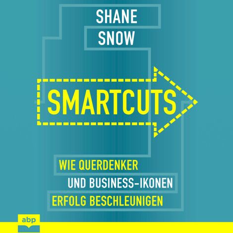 Hörbüch “Smartcuts - Wie Querdenker und Business-Ikonen Erfolg beschleunigen (Ungekürzt) – Shane Snow”