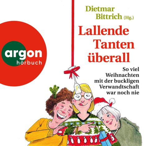 Hörbüch “Lallende Tanten überall - So viel Weihnachten mit der buckligen Verwandtschaft war noch nie - Weihnachten mit der buckligen Verwandtschaft, Band 10 (Autorisierte Lesefassung) – Dietmar Bittrich”