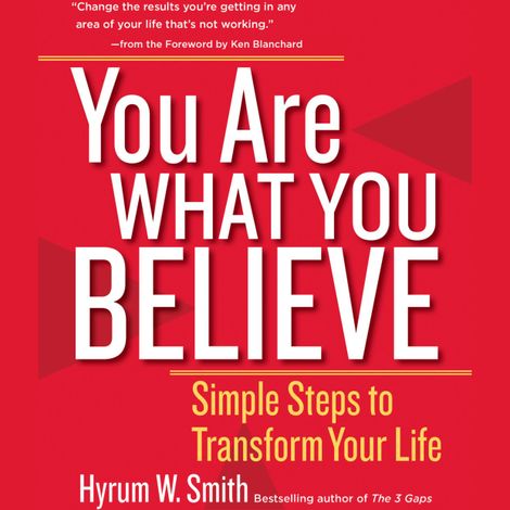 Hörbüch “You Are What You Believe - Simple Steps to Transform Your Life (Unabridged) – Hyrum W. Smith”