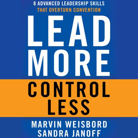 Hörbüch “Lead More, Control Less - 8 Advanced Leadership Skills That Overturn Convention (Unabridged) – Marvin R. Weisbord, Sandra Janoff”