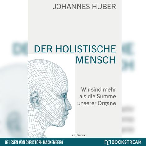 Hörbüch “Der holistische Mensch - Wir sind mehr als die Summe unserer Organe (Ungekürzt) – Johannes Huber”