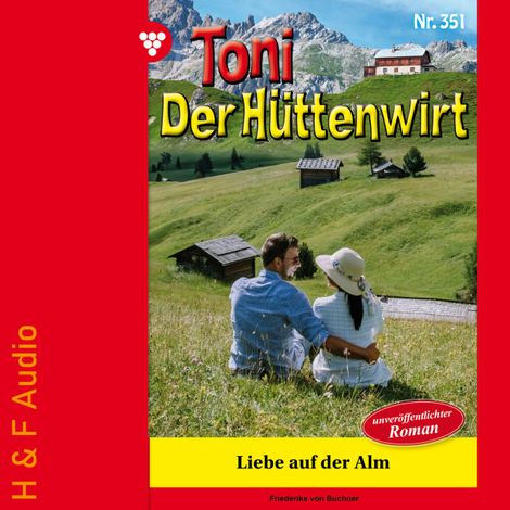 Hörbüch “Liebe auf der Alm - Toni der Hüttenwirt, Band 351 (ungekürzt) – Friederike von Buchner”