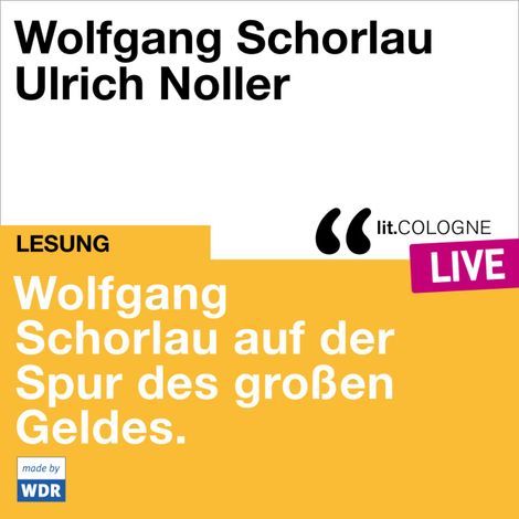 Hörbüch “Wolfgang Schorlau auf der Spur des großen Geldes - lit.COLOGNE live (ungekürzt) – Wolfgang Schorlau”