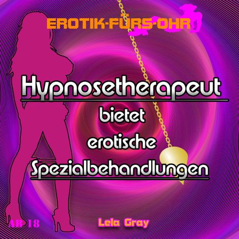 Hörbüch “Erotik für's Ohr, Hypnosetherapeut bietet erotische Spezialbehandlungen – Lela Gray”
