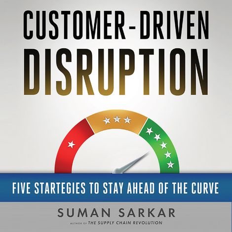 Hörbüch “Customer-Driven Disruption - Five Strategies to Stay Ahead of the Curve (Unabridged) – Suman Sarkar”