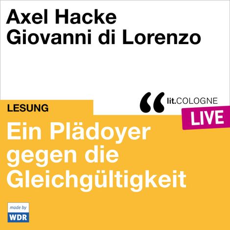 Hörbüch “Plädoyer gegen die Gleichgültigkeit - lit.COLOGNE live (ungekürzt) – Giovanni di Lorenzo, Axel Hacke”