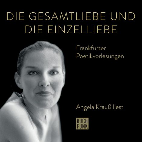 Hörbüch “Die Gesamtliebe und die Einzelliebe - Angela Krauß liest - Frankfurter Poetiklesungen (ungekürzt) – Angela Krauß”