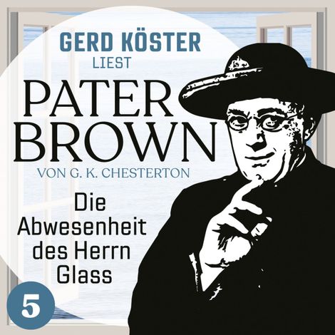 Hörbüch “Die Abwesenheit des Herrn Glass - Gerd Köster liest Pater Brown, Band 5 (Ungekürzt) – Gilbert Keith Chesterton”