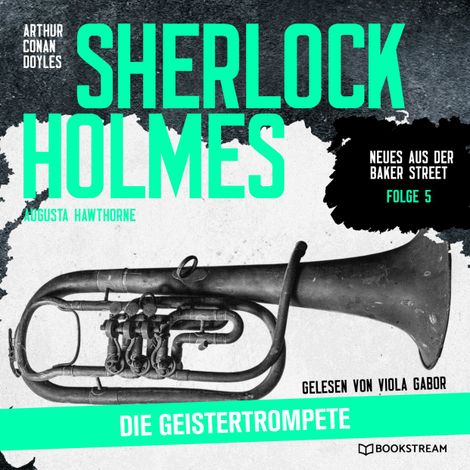 Hörbüch “Sherlock Holmes: Die Geistertrompete - Neues aus der Baker Street, Folge 5 (Ungekürzt) – Augusta Hawthorne, Sir Arthur Conan Doyle”