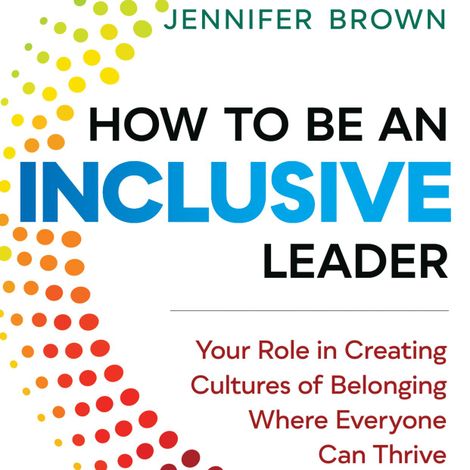 Hörbüch “How to Be an Inclusive Leader - Your Role in Creating Cultures of Belonging Where Everyone Can Thrive (Unabridged) – Jennifer Brown”