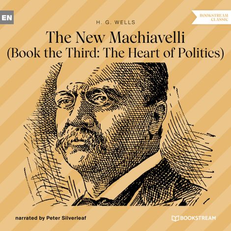 Hörbüch “The New Machiavelli - Book the Third: The Heart of Politics (Unabridged) – H. G. Wells”