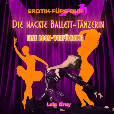 Hörbüch “Erotik für's Ohr, Die nackte Ballett-Tänzerin - Eine BDSM-Vorführung – Lela Gray”