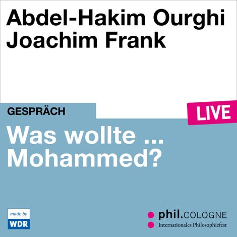 Hörbüch “Was wollte ... Mohammed? - phil.COLOGNE live (Ungekürzt) – Abdel-Hakim Ourghi”
