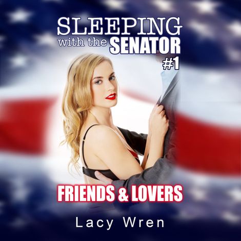 Hörbüch “Friends & Lovers - Sleeping with the Senator, Book 1 (Unabridged) – Lacy Wren”