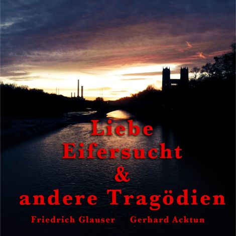 Hörbüch “Gerhard Acktun & Friedrich Glauser, Liebe, Eifersucht und andere Tragödien – Alogino”