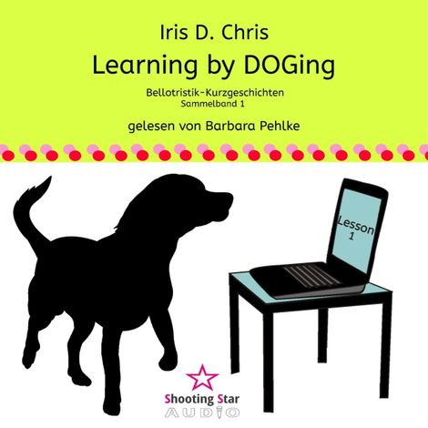 Hörbüch “Learning by DOGing - Bellotristik-Kurzgeschichten, Sammelband 1 – Iris D. Chris”