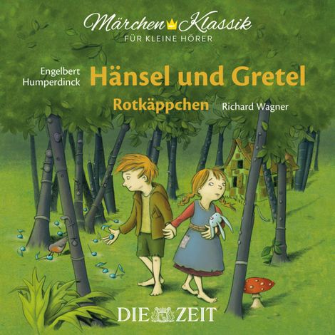 Hörbüch “Die ZEIT-Edition "Märchen Klassik für kleine Hörer" - Hänsel und Gretel und Rotkäppchen mit Musik von Engelbert Humperdinck und Richard Wagner – Brüder Grimm”