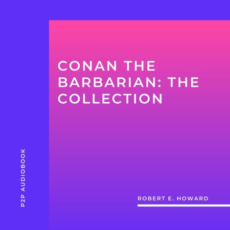 Hörbüch “Conan the Barbarian: The Collection (Unabridged) – Robert E. Howard”