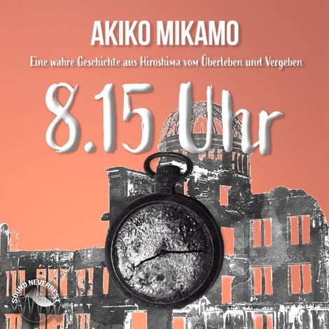 Hörbüch “8.15 Uhr - Die wahre Geschichte aus Hiroshima vom Überleben und Vergeben (Ungekürzt) – Akiko Mikamo”
