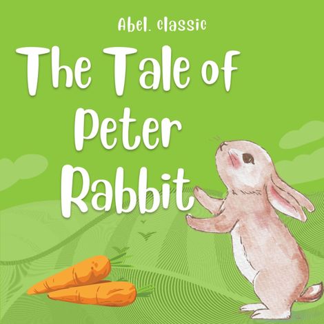 Hörbüch “The Tale of Peter Rabbit - Abel Classics: fairytales and fables – Helen Beatrix Potter”
