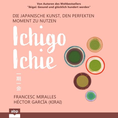 Hörbüch “Ichigo-ichie - Die japanische Kunst, den perfekten Moment zu nutzen (Ungekürzt) – Francesc Miralles, Hector Garcia”