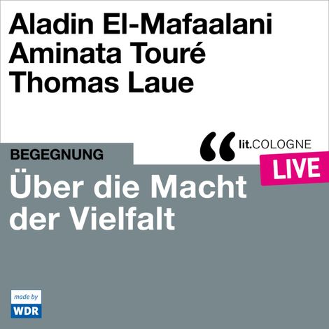 Hörbüch “Über die Macht der Vielfalt - lit.COLOGNE live (ungekürzt) – Aladin El-Mafaalani, Aminata Touré”