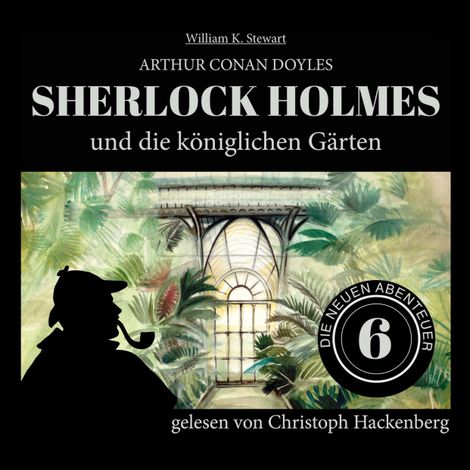Hörbüch “Sherlock Holmes und die königlichen Gärten - Die neuen Abenteuer, Folge 6 (Ungekürzt) – William K. Stewart, Sir Arthur Conan Doyle”