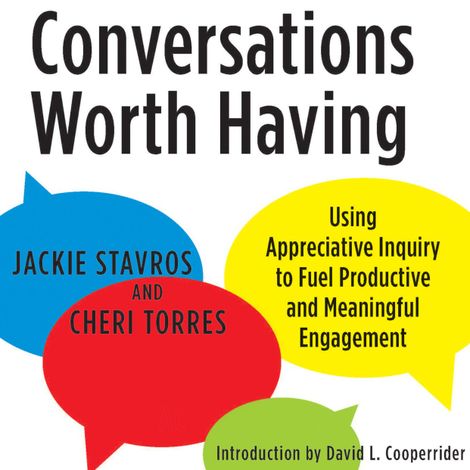 Hörbüch “Conversations Worth Having - Using Appreciative Inquiry to Fuel Productive and Meaningful Engagement (Unabridged) – Jacqueline M. Stavros, Cheri Torres, David L. Cooperrider”