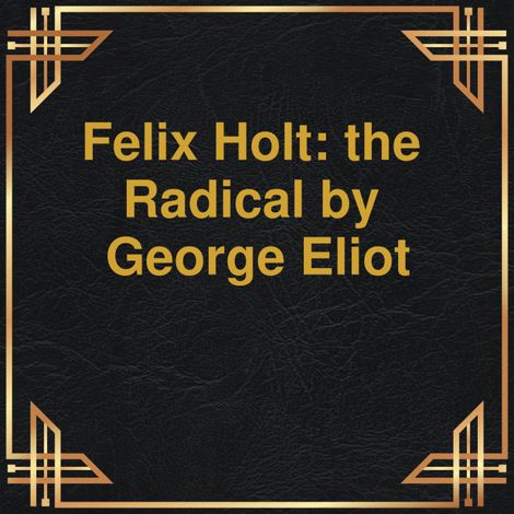 Hörbüch “Felix Holt: the Radical (Unabridged) – George Eliot”