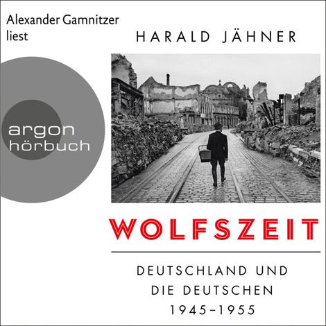 Hörbüch “Wolfszeit - Deutschland und die Deutschen 1945 - 1955 (Ungekürzte Lesung) – Harald Jähner”