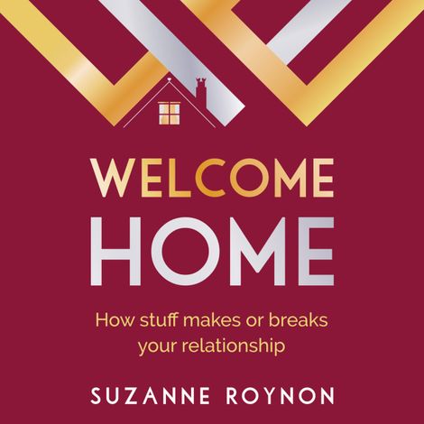 Hörbüch “Welcome Home - How stuff makes or breaks your relationship (Unabridged) – Suzanne Roynon”